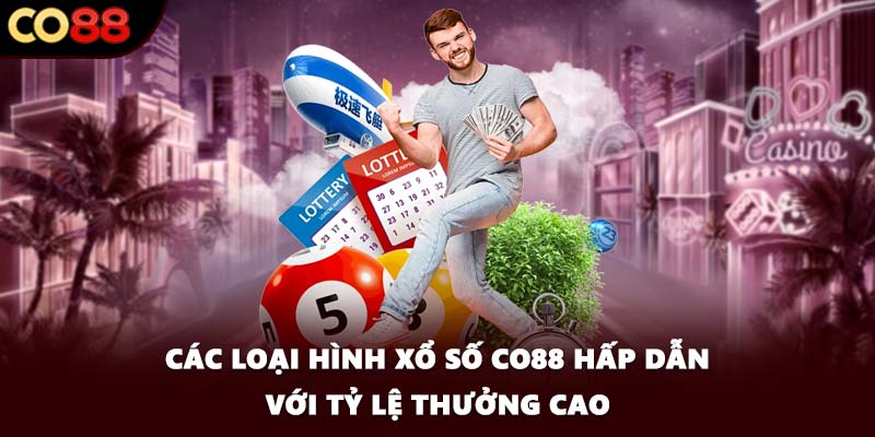 Các loại hình xổ số CO88 hấp dẫn vỏi tỷ lệ thưởng cao