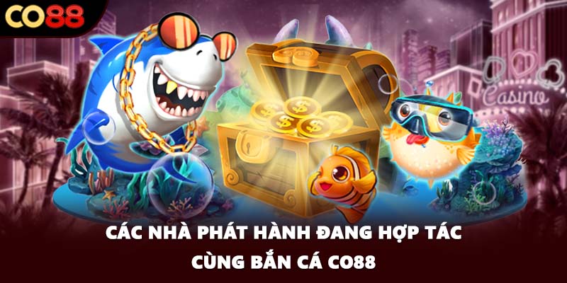 Các nhà phát hành đang hợp tác cùng bắn cá CO88