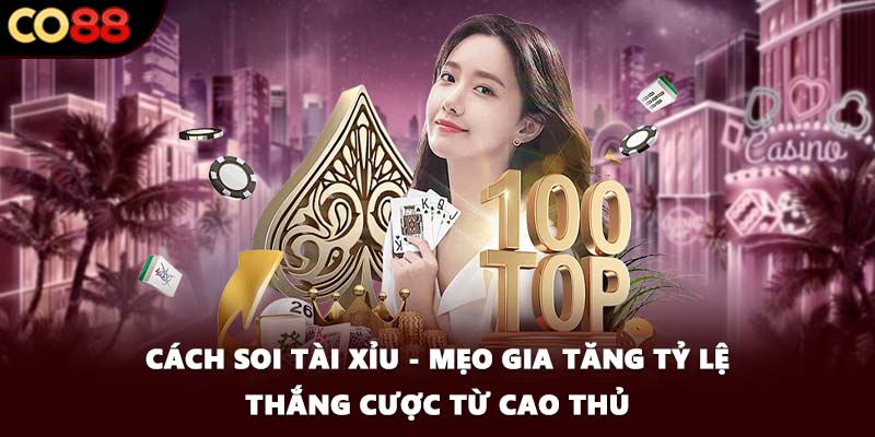 Cách Soi Tài Xỉu - Mẹo Gia Tăng Tỷ Lệ Thắng Cược Từ Cao Thủ