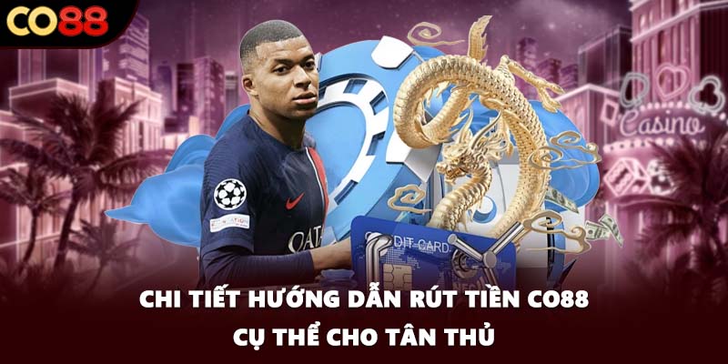 Chi tiết hướng dẫn rút tiền CO88 cụ thể cho tân thủ
