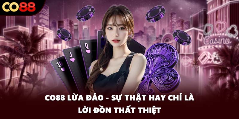 CO88 Lừa Đảo - Sự Thật Hay Chỉ Là Lời Đồn Thất Thiệt