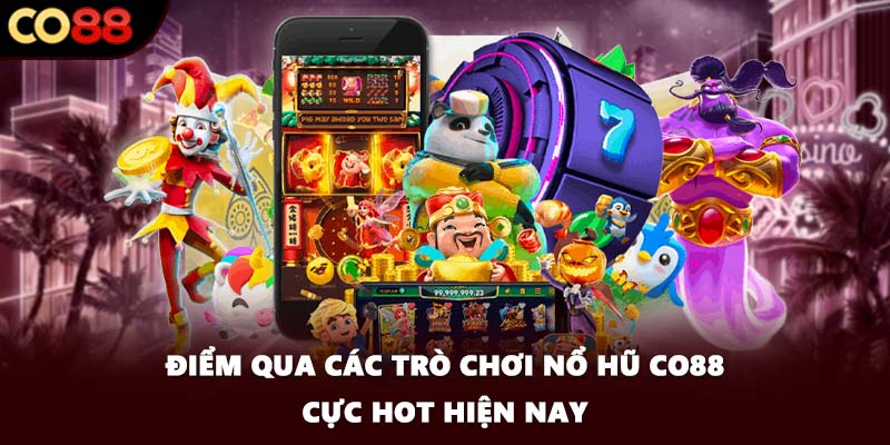 Điểm qua các trò chơi nổ hũ CO88 cực hot hiện nay