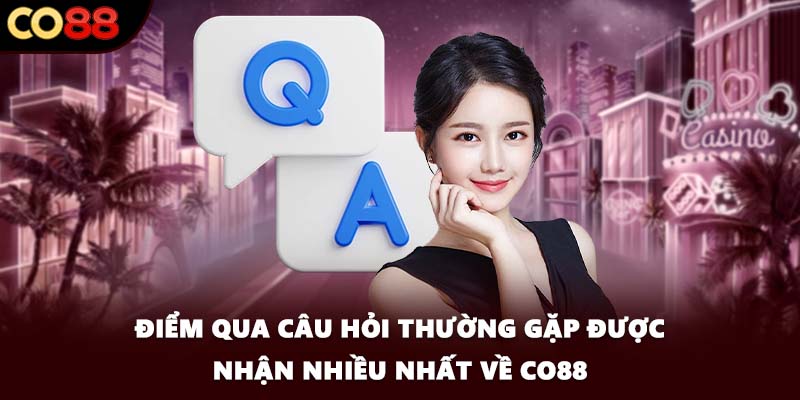 Điểm qua câu hỏi thường gặp được nhận nhiều nhất về CO88