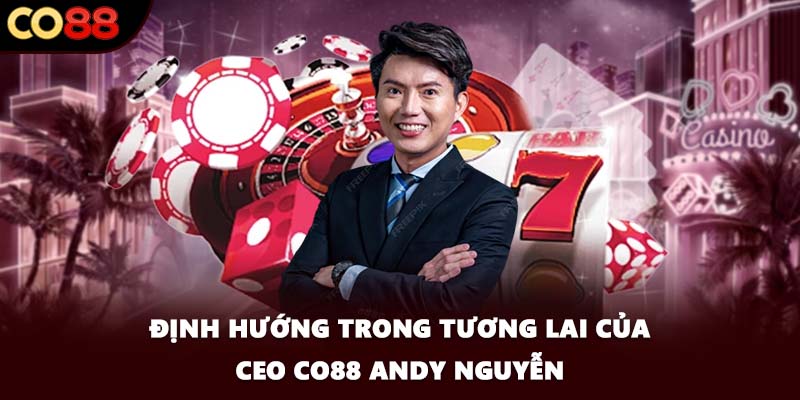 Định hướng trong tương lai của CEO CO88 Andy Nguyễn