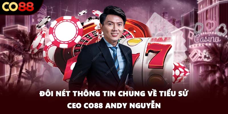 Đôi nét thông tin chung về tiểu sử CEO CO88 Andy Nguyễn