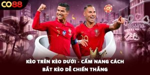 Kèo Trên Kèo Dưới - Cẩm Nang Cách Bắt Kèo Dễ Chiến Thắng