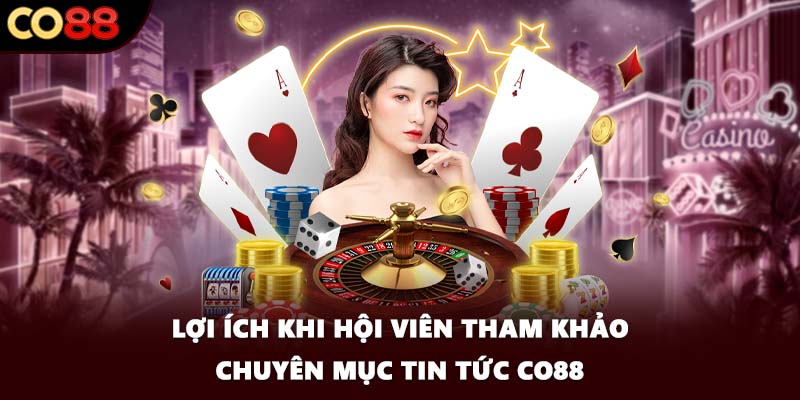 Lợi ích khi hội viên tham khảo chuyên mục tin tức CO88