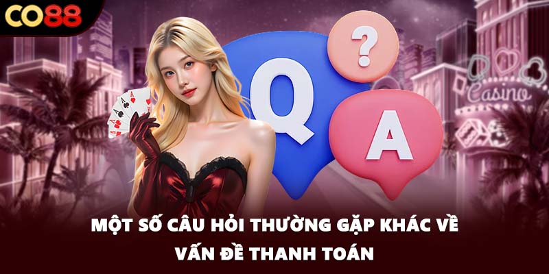 Một số câu hỏi thường gặp khác về vấn đề thanh toán
