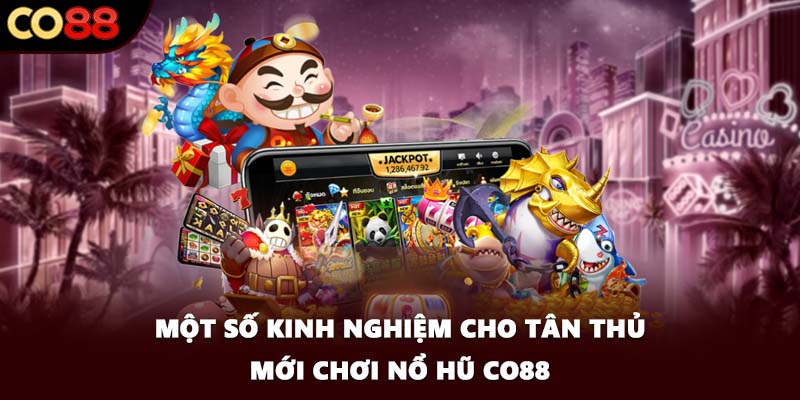 Một số kinh nghiệm cho tân thủ mới chơi nổ hũ CO88