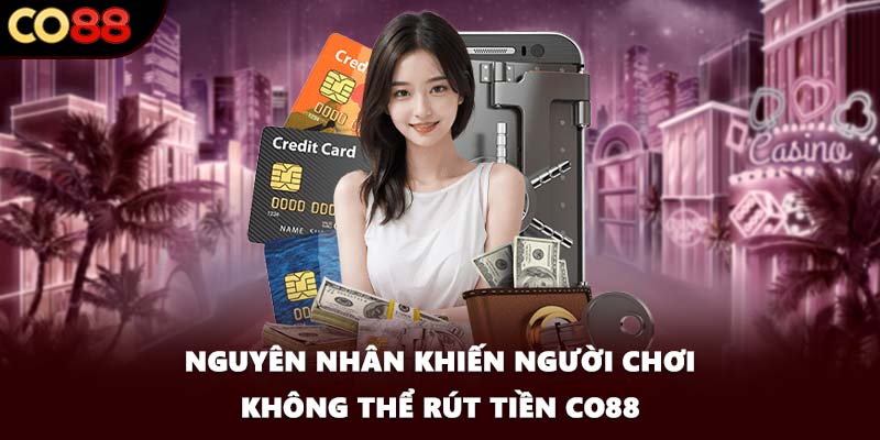 Nguyên nhân khiến người chơi không thể rút tiền CO88