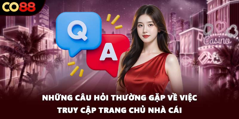 Những câu hỏi thường gặp về việc truy cập trang chủ nhà cái
