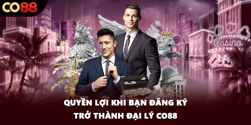 Quyền lợi khi bạn đăng ký trở thành đại lý CO88