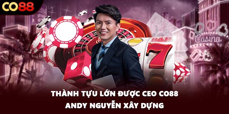 Thành tựu lớn được CEO CO88 Andy Nguyễn xây dựng