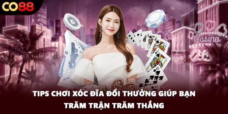 Tips chơi xóc đĩa đổi thưởng giúp bạn trăm trận trăm thắng