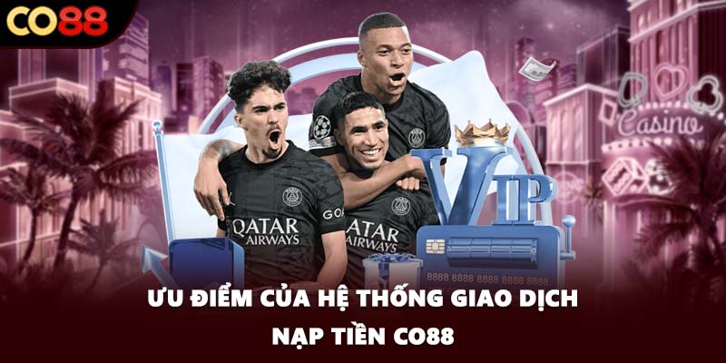 Ưu điểm của hệ thống giao dịch nạp tiền CO88