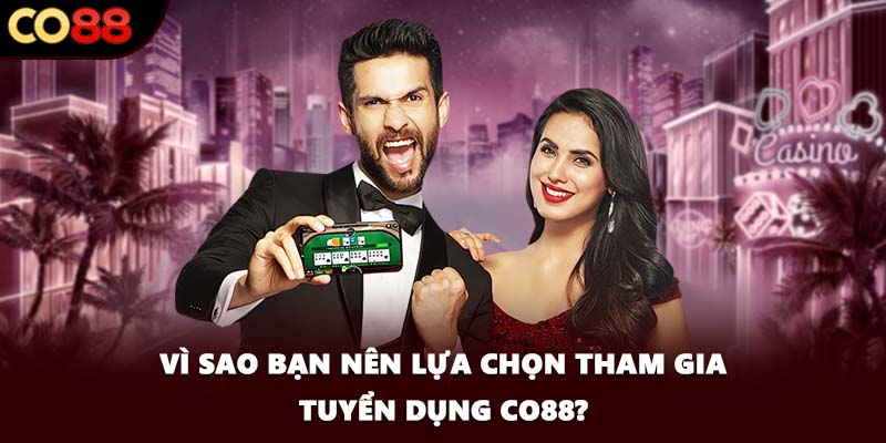 Vì sao bạn nên lựa chọn tham gia tuyển dụng CO88?