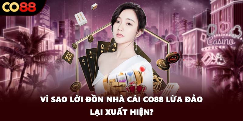 Vì sao lời đồn nhà cái CO88 lừa đảo lại xuất hiện?